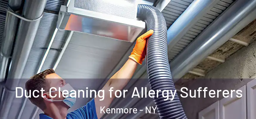  Duct Cleaning for Allergy Sufferers Kenmore - NY