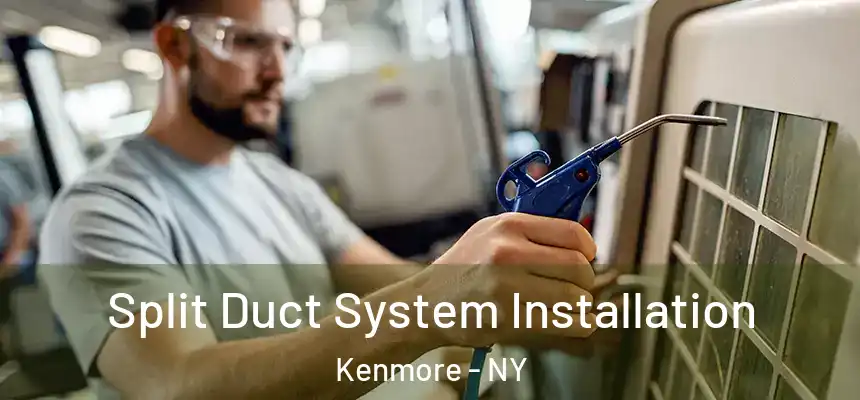  Split Duct System Installation Kenmore - NY
